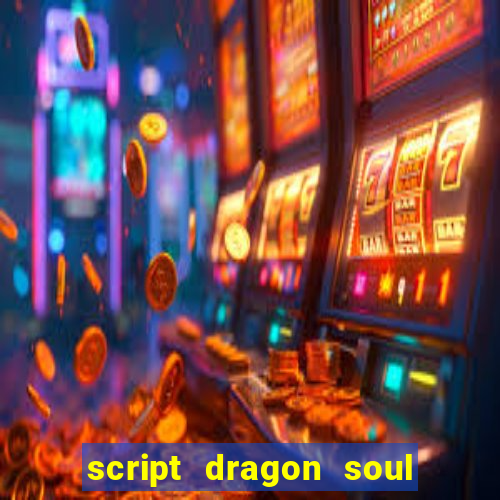 script dragon soul mobile 2024